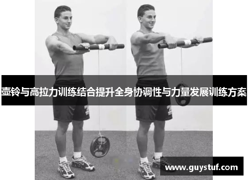 壶铃与高拉力训练结合提升全身协调性与力量发展训练方案